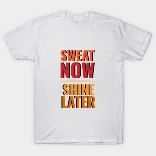 Sweat now Shine later T-Shirt